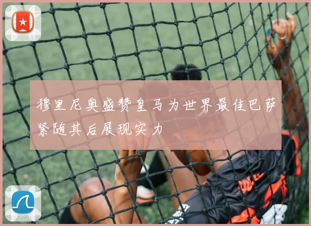 穆里尼奥盛赞皇马为世界最佳巴萨紧随其后展现实力