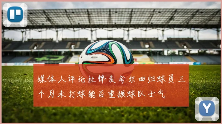 媒体人评论杜锋麦考尔回归球员三个月未打球能否重振球队士气