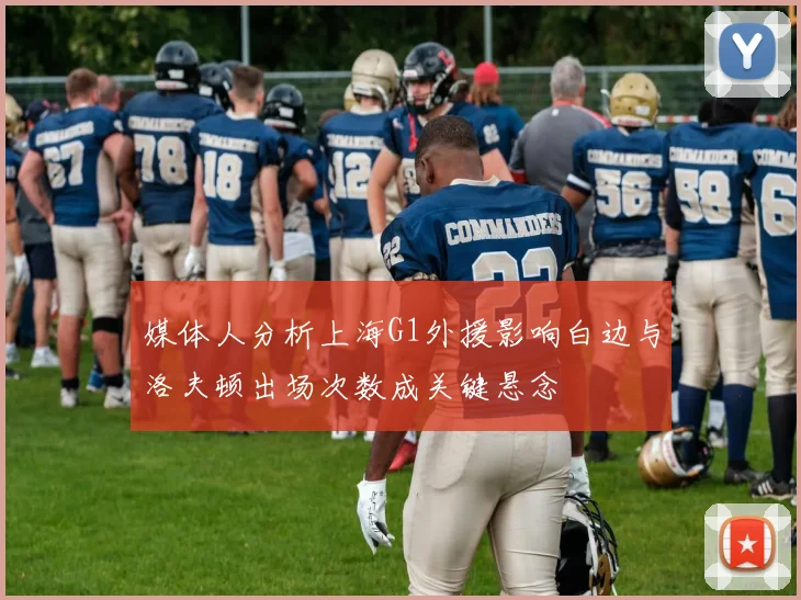 媒体人分析上海G1外援影响白边与洛夫顿出场次数成关键悬念